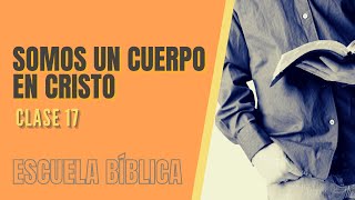 Escuela Bíblica Clase 17  Somos un Cuerpo en Cristo [upl. by Devy]