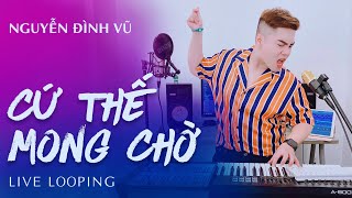 CỨ THẾ MONG CHỜ  NGUYỄN ĐÌNH VŨ  LIVE LOOPING [upl. by Honna770]