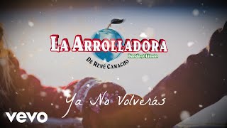 La Arrolladora Banda El Limón De René Camacho  Ya No Volverás Lyric Video [upl. by Nolrev941]