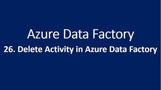 26 Delete Activity in Azure Data Factory [upl. by Ardnola]