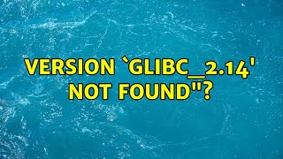 How to fix quotlibx8664linuxgnulibcso6 version GLIBC214 not foundquot 3 Solutions [upl. by Emmanuel]