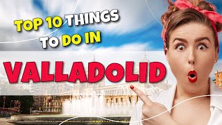 TOP 10 Things to do in Valladolid Spain 2023 [upl. by Yeniar669]