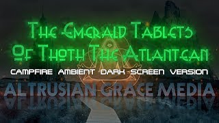 Emerald Tablets Of Thoth The Atlantean  Campfire Ambient Dark Screen Version [upl. by Ocicnarf]