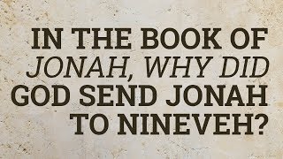 In the Book of Jonah Why Did God Send Jonah to Nineveh [upl. by Aitnuahs858]