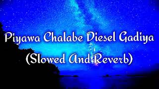 Piyawa Chalabe Diesel Gadiya Slowed And Reverb [upl. by Liebman]