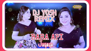 Bara Api  Juyaya DJ YOSH REMIX [upl. by Ellora]