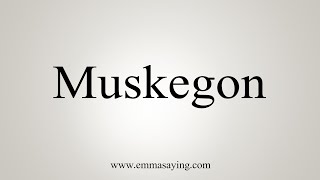 How To Say Muskegon [upl. by Aliuqa65]