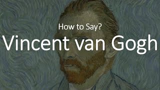 How to Pronounce Vincent Van Gogh CORRECTLY [upl. by Silin]