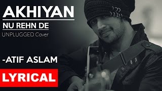 AKHIYAN NU REHN DE Lyrical  Atif Aslam  Unplugged Cover  Tune Lyrico [upl. by Irrej]