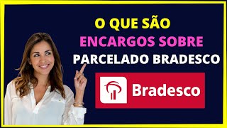 ENCARGOS SOBRE PARCELADO BRADESCO [upl. by Noryb]