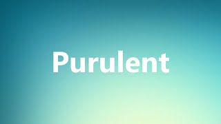 Purulent  Medical Definition and Pronunciation [upl. by Ardnosak]