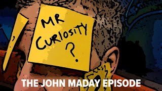 Mr Curiosity The John Maday Episode [upl. by Satsok]