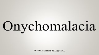 How To Say Onychomalacia [upl. by Ellenohs]