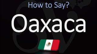 How to Pronounce Oaxaca Mexico CORRECTLY [upl. by Ronni786]