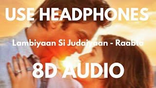 Lambiyaan Si Judaiyaan 8D Audio 🎧  Raabta [upl. by Leahcim491]