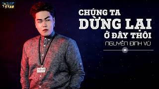 Chúng Ta Dừng Lại Ở Đây Thôi  Nguyễn Đình Vũ [upl. by Lucky]