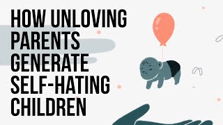 How Unloving Parents Generate SelfHating Children [upl. by Nyledaj]